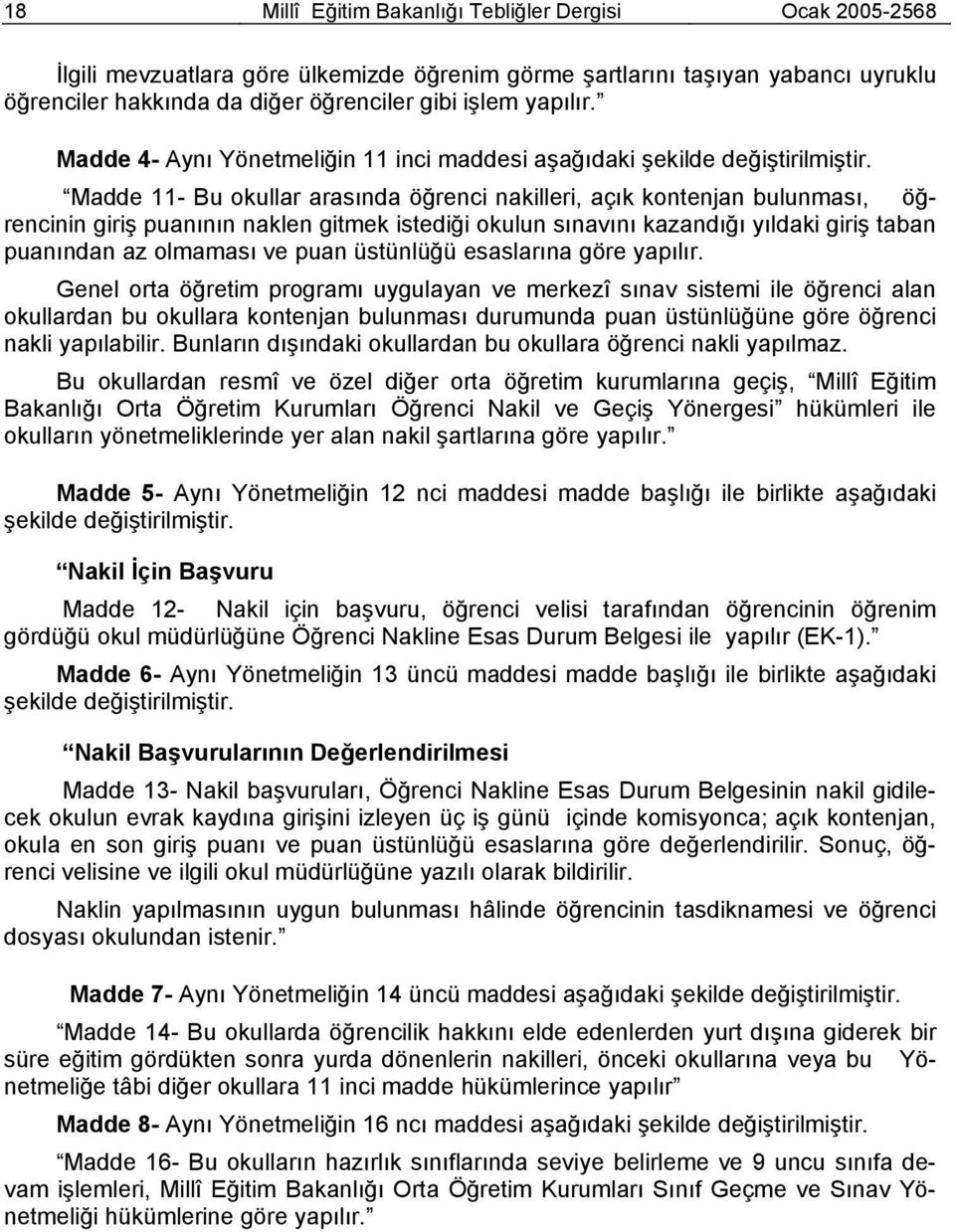 Madde 11- Bu okullar arasında öğrenci nakilleri, açık kontenjan bulunması, öğrencinin giriş puanının naklen gitmek istediği okulun sınavını kazandığı yıldaki giriş taban puanından az olmaması ve puan