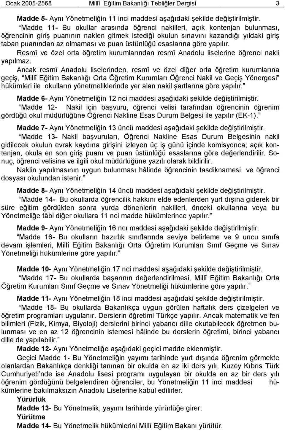 üstünlüğü esaslarına göre yapılır. Resmî ve özel orta öğretim kurumlarından resmî Anadolu liselerine öğrenci nakli yapılmaz.