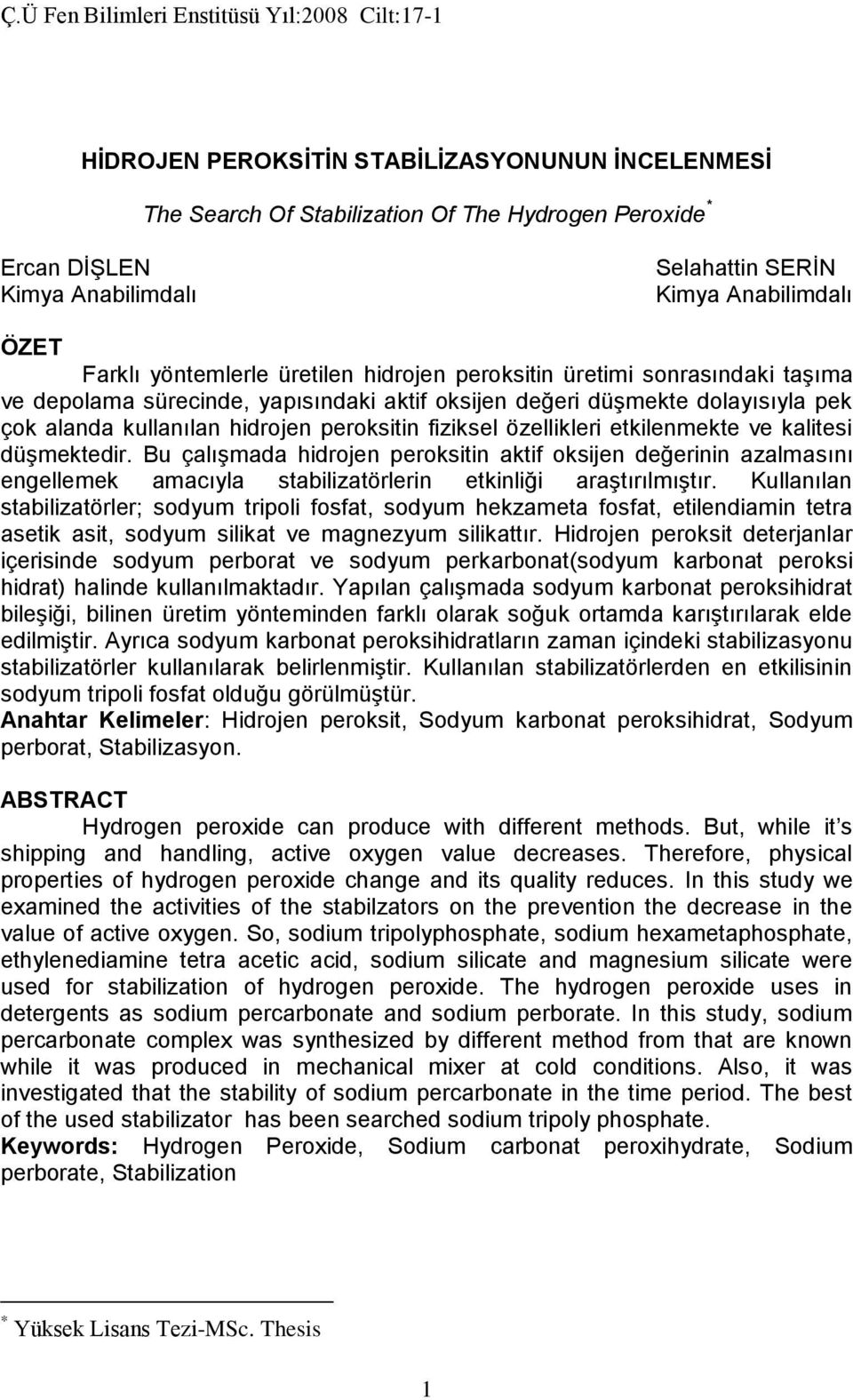 özellikleri etkilenmekte ve kalitesi düşmektedir. Bu çalışmada hidrojen peroksitin aktif oksijen değerinin azalmasını engellemek amacıyla stabilizatörlerin etkinliği araştırılmıştır.