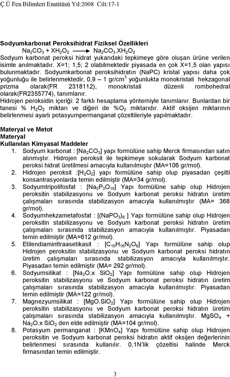 Sodyumkarbonat peroksihidratın (NaPC) kristal yapısı daha çok yoğunluğu ile belirlenmektedir, 0,9 1 gr/cm 3 yoğunlukta monokristali hekzagonal prizma olarak(fr 2318112), monokristali düzenli