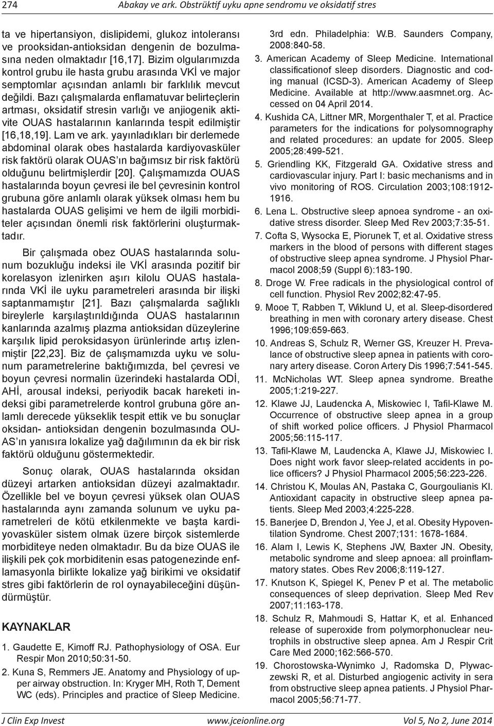 Bazı çalışmalarda enflamatuvar belirteçlerin artması, oksidatif stresin varlığı ve anjiogenik aktivite OUAS hastalarının kanlarında tespit edilmiştir [16,18,19]. Lam ve ark.