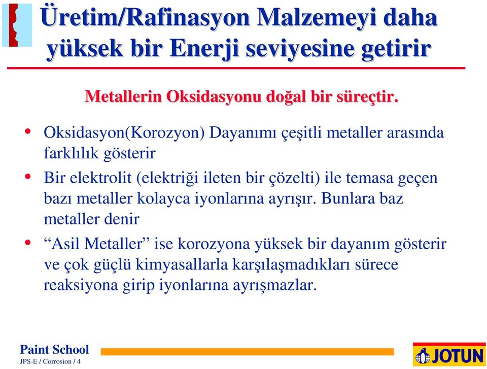 ile temasa geçen bazı metaller kolayca iyonlarına ayrışır.