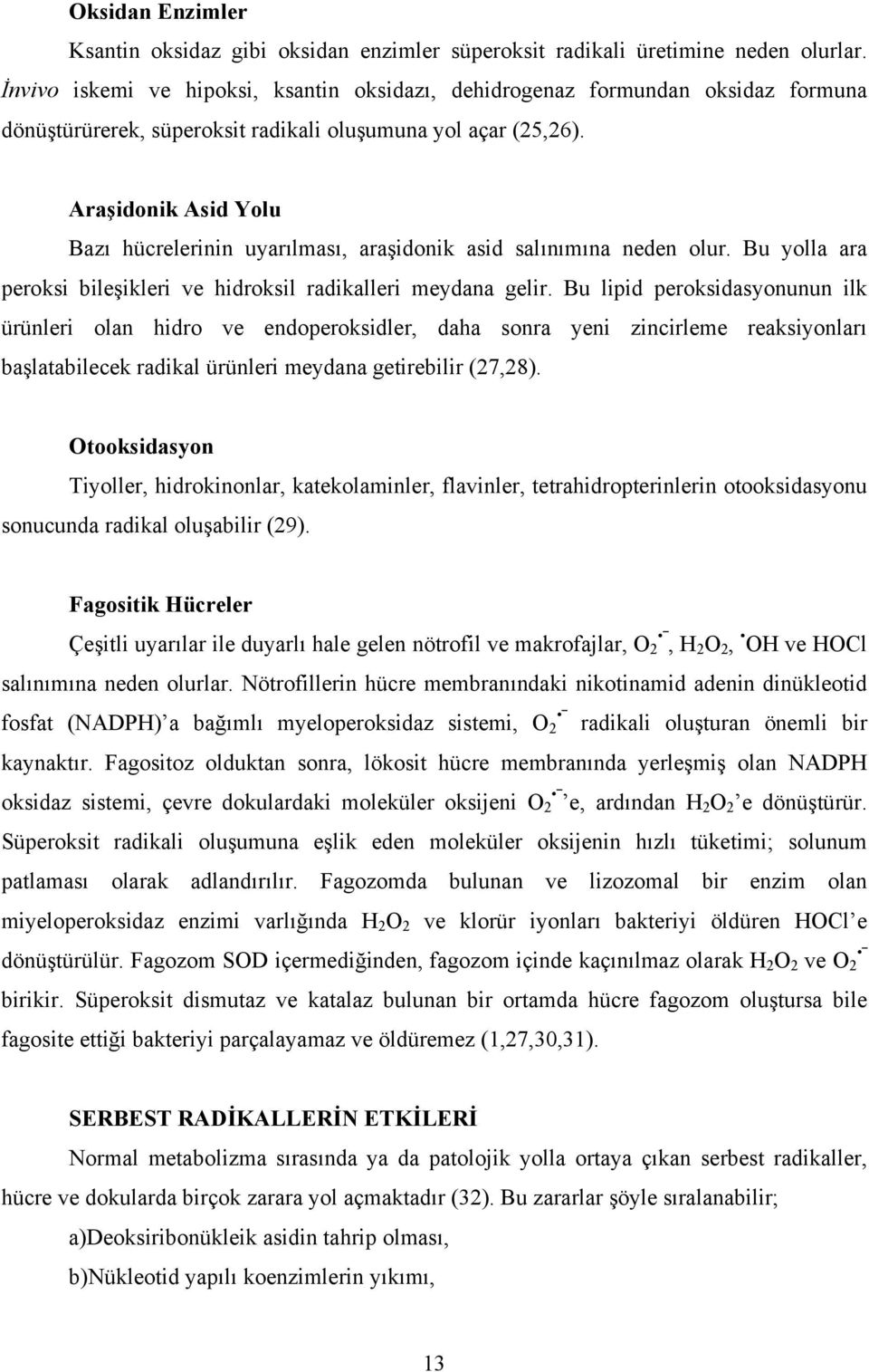 Araşidonik Asid Yolu Bazı hücrelerinin uyarılması, araşidonik asid salınımına neden olur. Bu yolla ara peroksi bileşikleri ve hidroksil radikalleri meydana gelir.