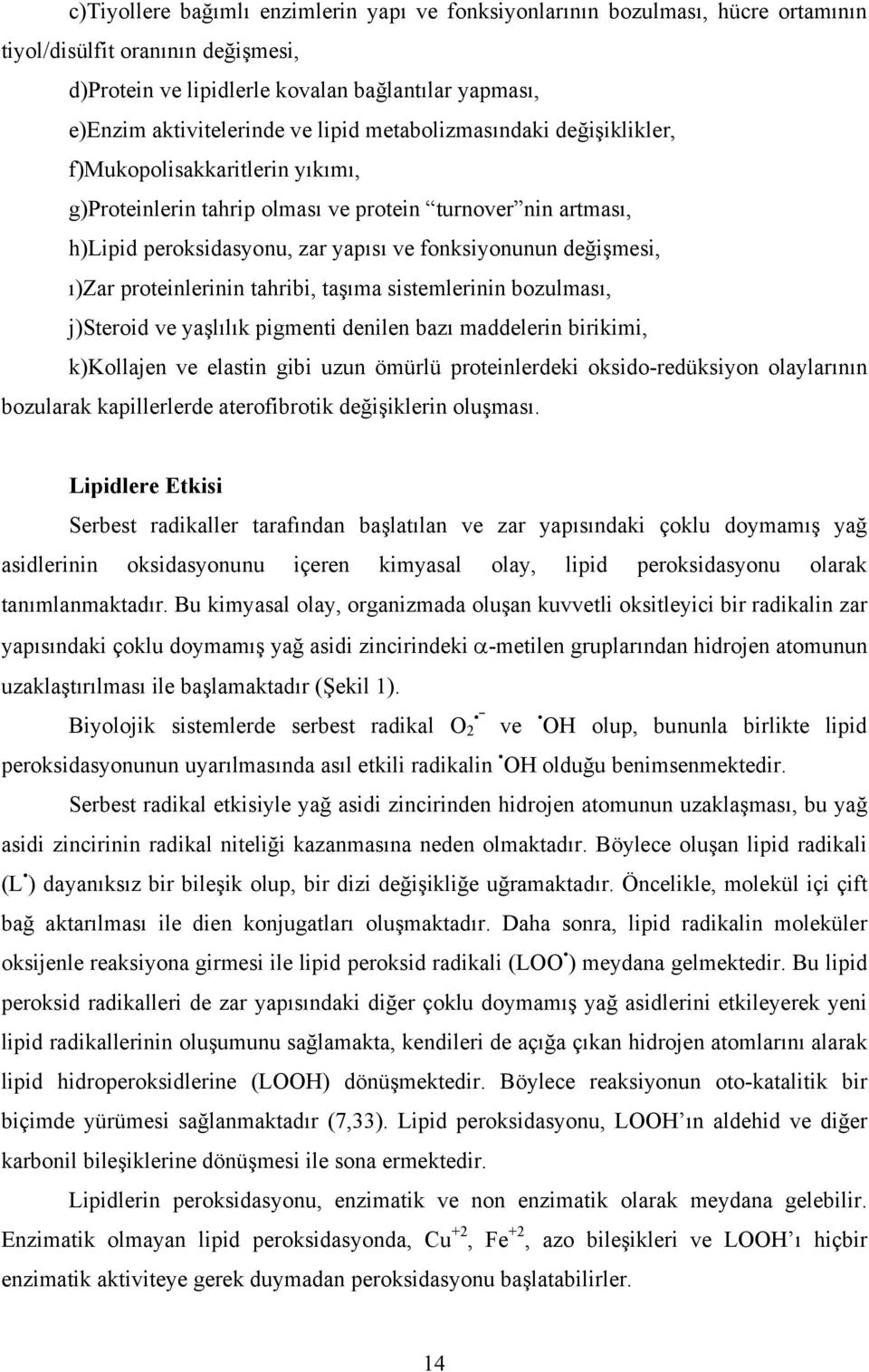 ı)zar proteinlerinin tahribi, taşıma sistemlerinin bozulması, j)steroid ve yaşlılık pigmenti denilen bazı maddelerin birikimi, k)kollajen ve elastin gibi uzun ömürlü proteinlerdeki oksido-redüksiyon