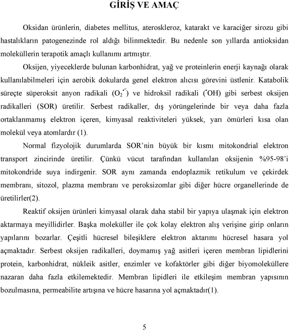 Oksijen, yiyeceklerde bulunan karbonhidrat, yağ ve proteinlerin enerji kaynağı olarak kullanılabilmeleri için aerobik dokularda genel elektron alıcısı görevini üstlenir.