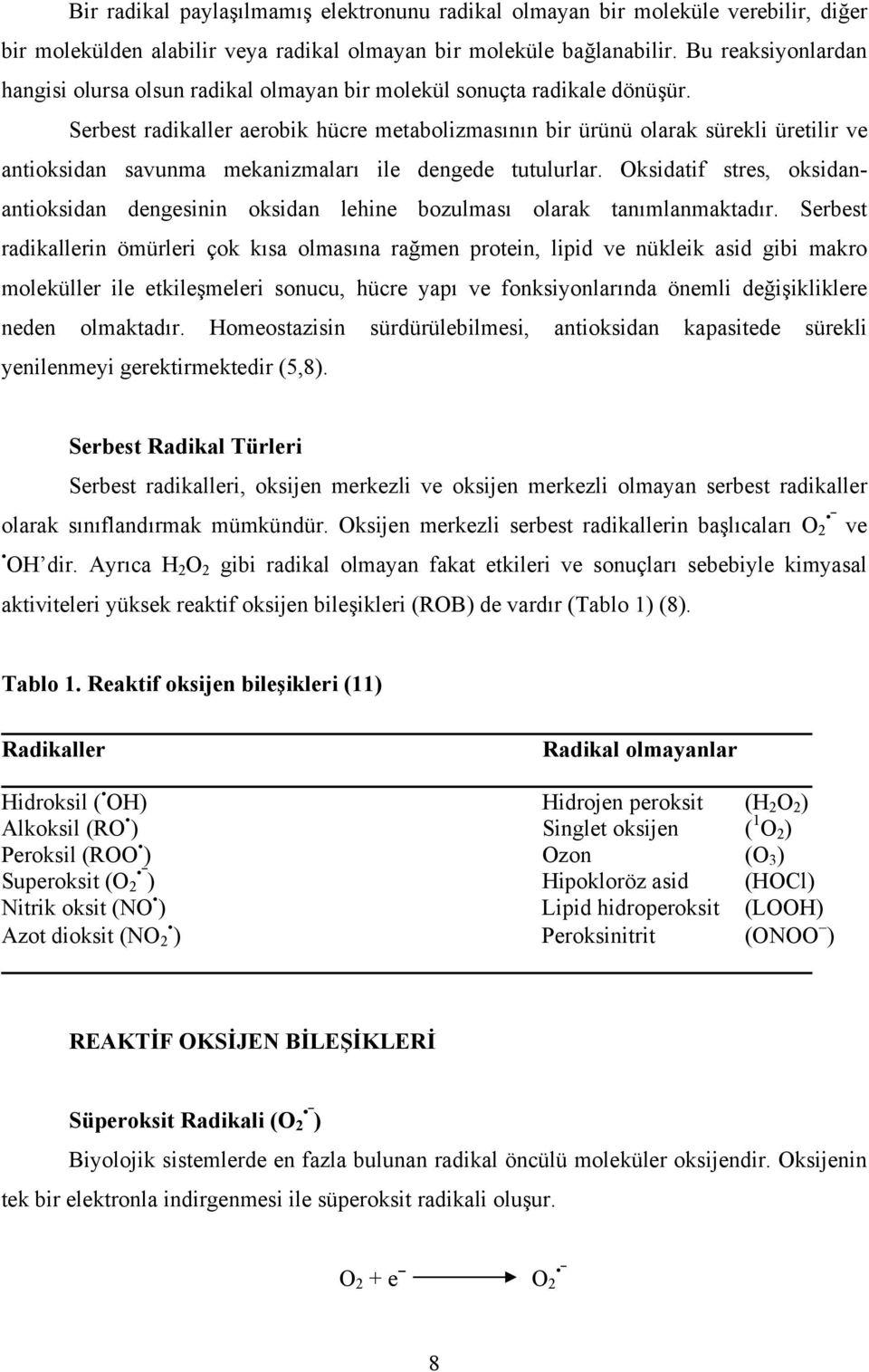 Serbest radikaller aerobik hücre metabolizmasının bir ürünü olarak sürekli üretilir ve antioksidan savunma mekanizmaları ile dengede tutulurlar.