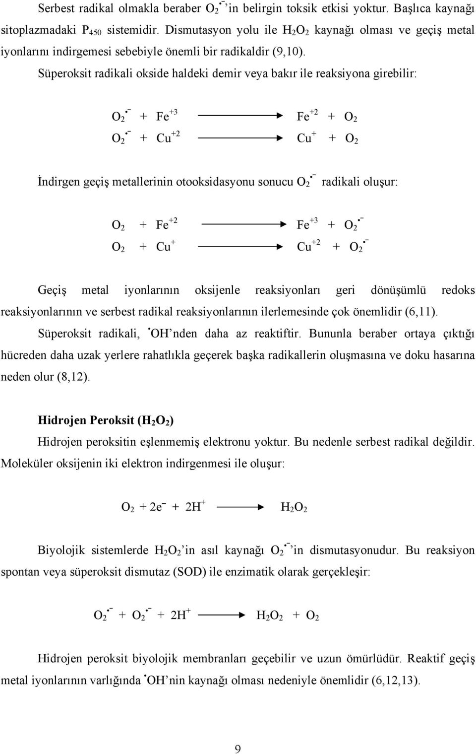 Süperoksit radikali okside haldeki demir veya bakır ile reaksiyona girebilir: O 2 O 2 + Fe +3 Fe +2 + O 2 + Cu +2 Cu + + O 2 İndirgen geçiş metallerinin otooksidasyonu sonucu O 2 radikali oluşur: O 2