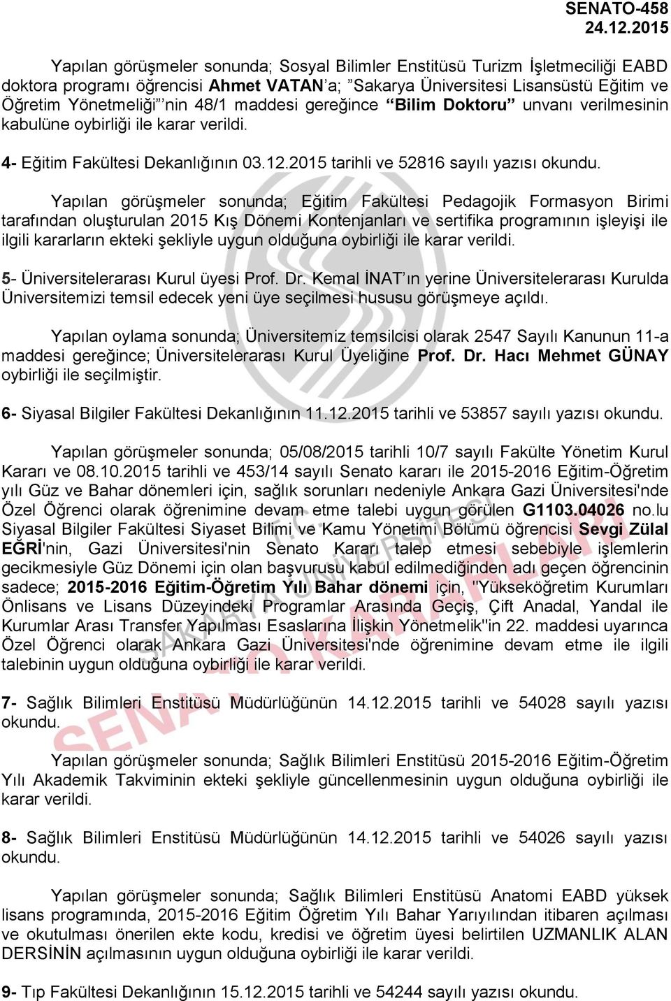 2015 tarihli ve 52816 sayılı yazısı Yapılan görüşmeler sonunda; Eğitim Fakültesi Pedagojik Formasyon Birimi tarafından oluşturulan 2015 Kış Dönemi Kontenjanları ve sertifika programının işleyişi ile