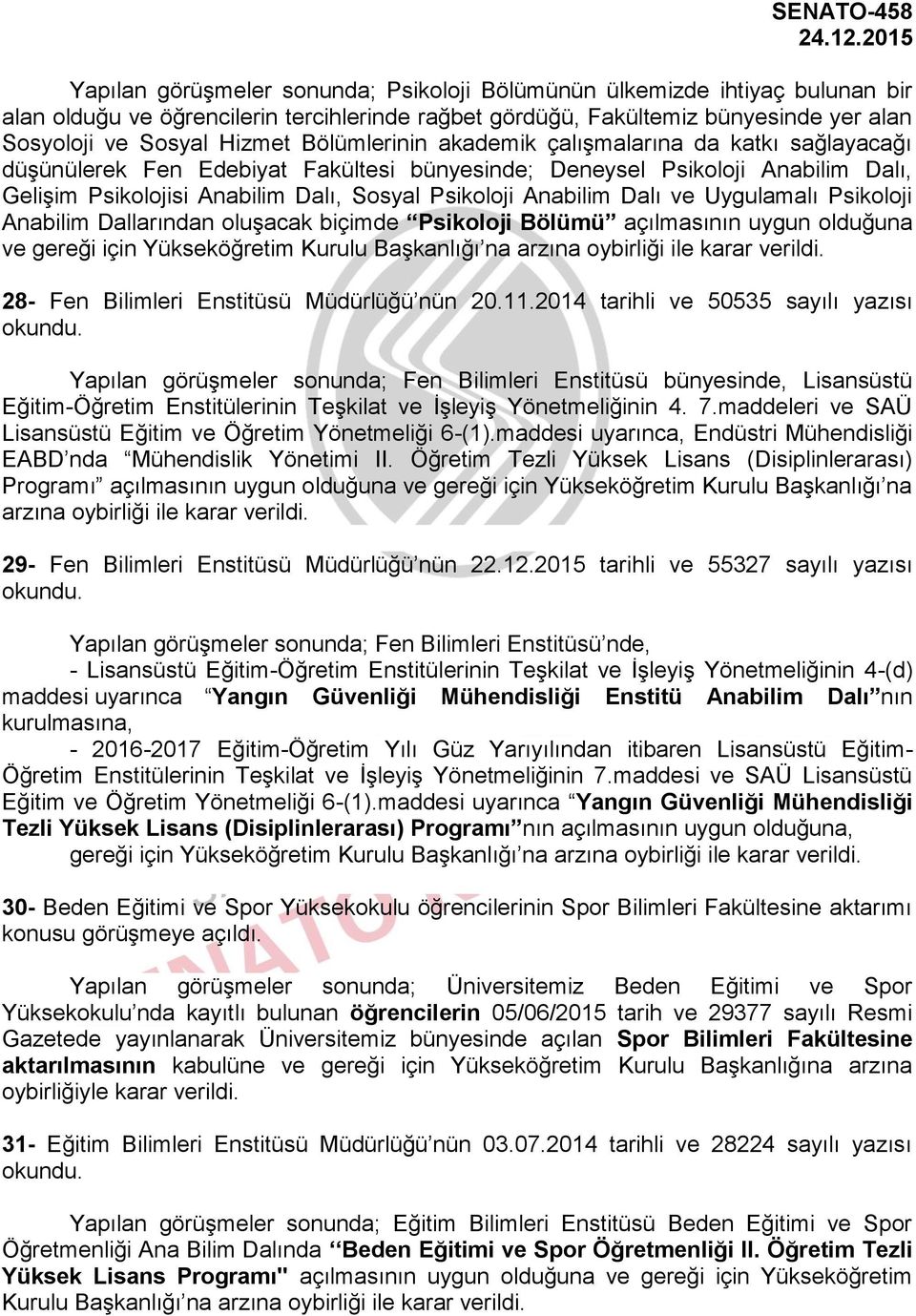 Dalı ve Uygulamalı Psikoloji Anabilim Dallarından oluşacak biçimde Psikoloji Bölümü açılmasının uygun olduğuna ve gereği için Yükseköğretim Kurulu Başkanlığı na arzına oybirliği ile 28- Fen Bilimleri