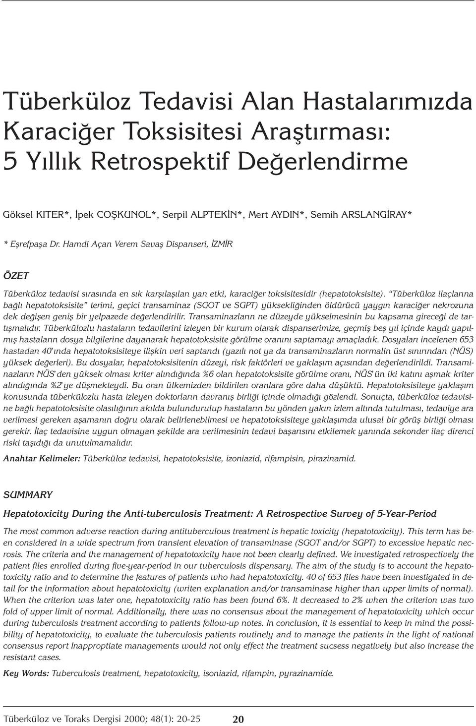 Tüberküloz ilaçlarına bağlı hepatotoksisite terimi, geçici transaminaz (SGOT ve SGPT) yüksekliğinden öldürücü yaygın karaciğer nekrozuna dek değişen geniş bir yelpazede değerlendirilir.