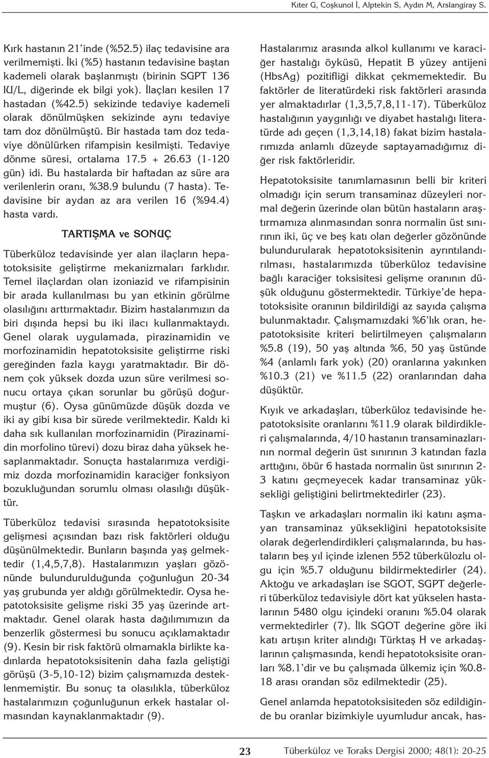 5) sekizinde tedaviye kademeli olarak dönülmüşken sekizinde aynı tedaviye tam doz dönülmüştü. Bir hastada tam doz tedaviye dönülürken rifampisin kesilmişti. Tedaviye dönme süresi, ortalama 17.5 + 26.