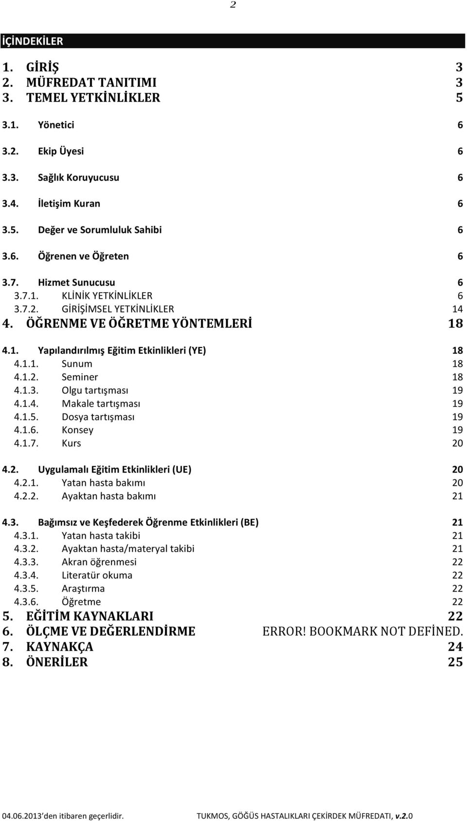 1.3. Olgu tartışması 19 4.1.4. Makale tartışması 19 4.1.5. Dosya tartışması 19 4.1.6. Konsey 19 4.1.7. Kurs 20 4.2. Uygulamalı Eğitim Etkinlikleri (UE) 20 4.2.1. Yatan hasta bakımı 20 4.2.2. Ayaktan hasta bakımı 21 4.