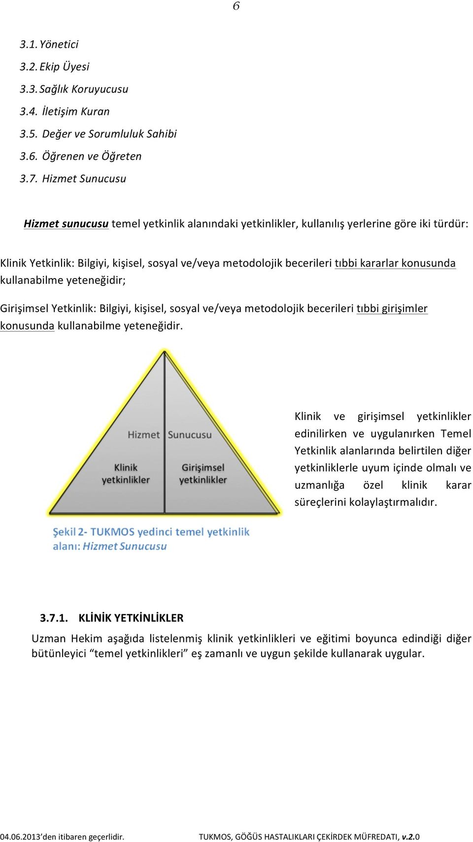 konusunda kullanabilme yeteneğidir; Girişimsel Yetkinlik: Bilgiyi, kişisel, sosyal ve/veya metodolojik becerileri tıbbi girişimler konusunda kullanabilme yeteneğidir.