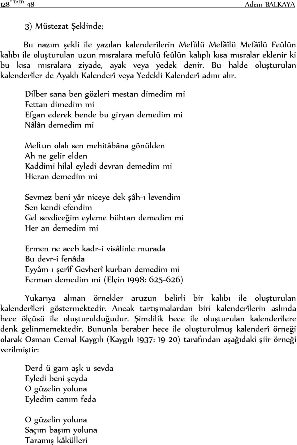 Dilber sana ben gözleri mestan dimedim mi Fettan dimedim mi Efgan ederek bende bu giryan demedim mi Nâlân demedim mi Meftun olalı sen mehitâbâna gönülden Ah ne gelir elden Kaddimi hilal eyledi devran