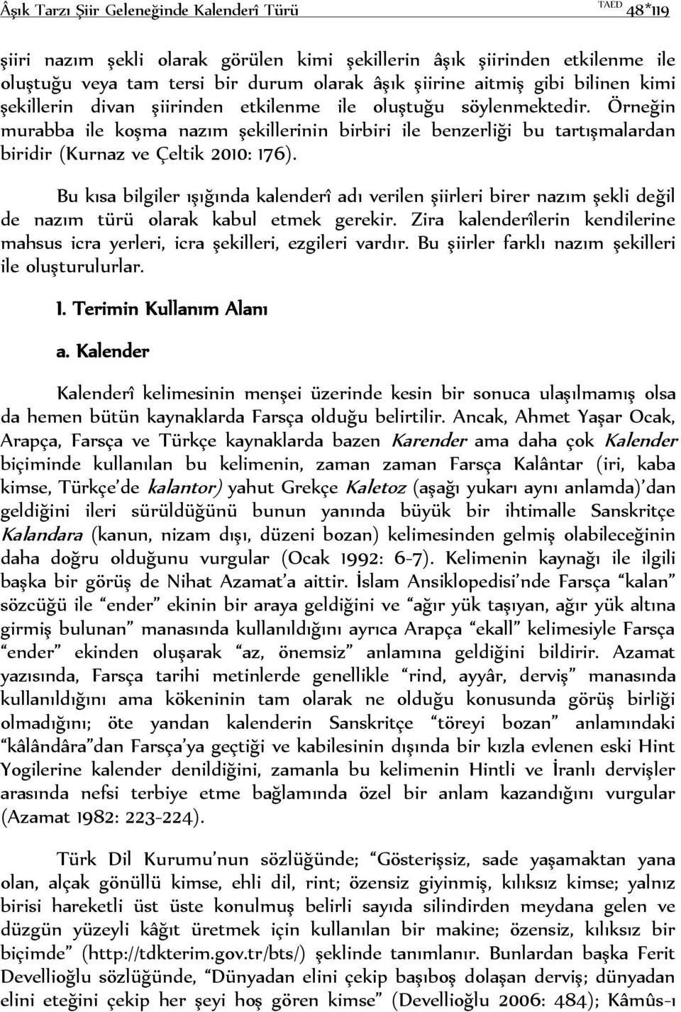 Örneğin murabba ile koşma nazım şekillerinin birbiri ile benzerliği bu tartışmalardan biridir (Kurnaz ve Çeltik 2010: 176).