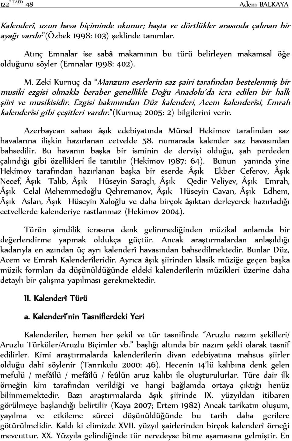 Zeki Kurnuç da Manzum eserlerin saz şairi tarafından bestelenmiş bir musiki ezgisi olmakla beraber genellikle Doğu Anadolu da icra edilen bir halk şiiri ve musikisidir.