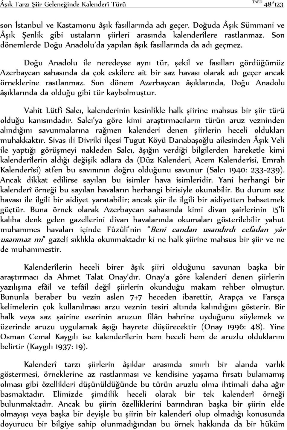 Doğu Anadolu ile neredeyse aynı tür, şekil ve fasılları gördüğümüz Azerbaycan sahasında da çok eskilere ait bir saz havası olarak adı geçer ancak örneklerine rastlanmaz.