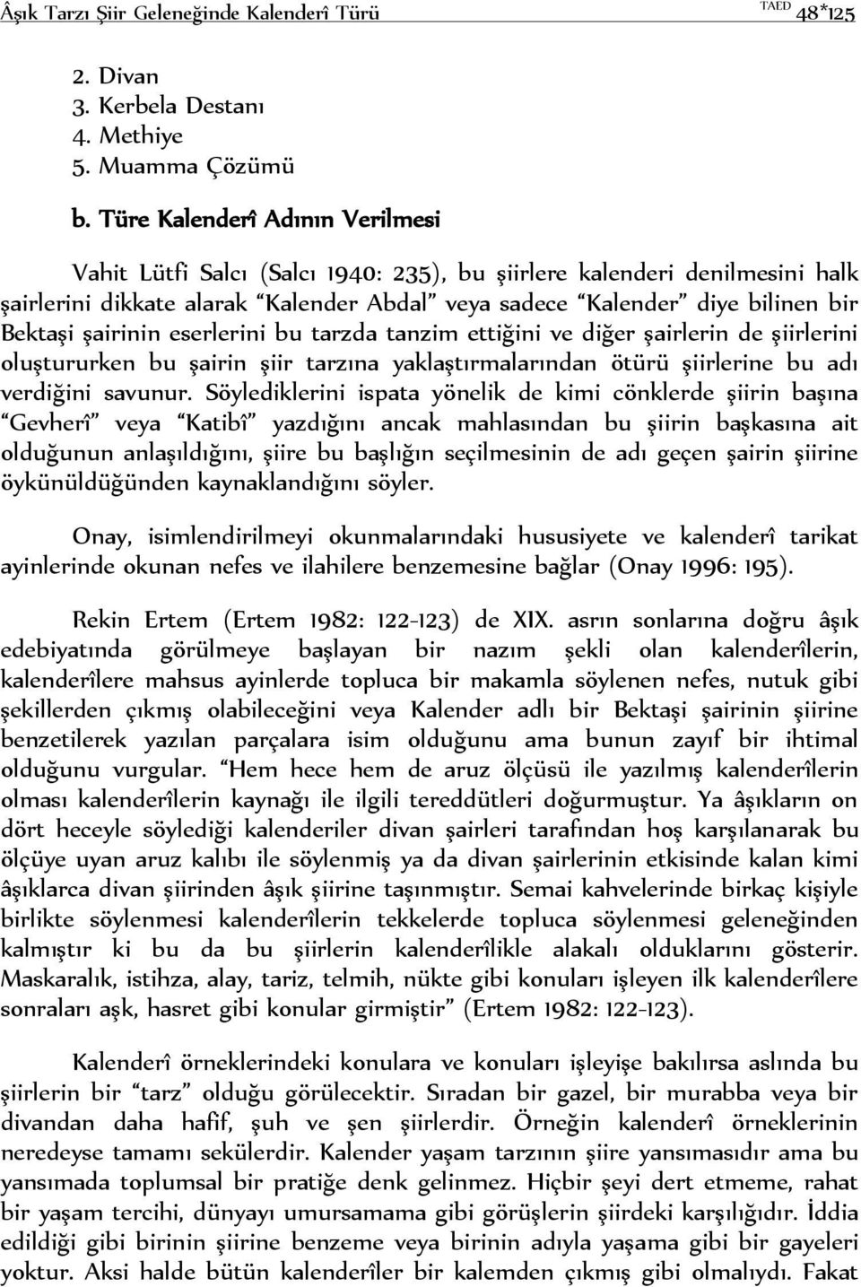 şairinin eserlerini bu tarzda tanzim ettiğini ve diğer şairlerin de şiirlerini oluştururken bu şairin şiir tarzına yaklaştırmalarından ötürü şiirlerine bu adı verdiğini savunur.