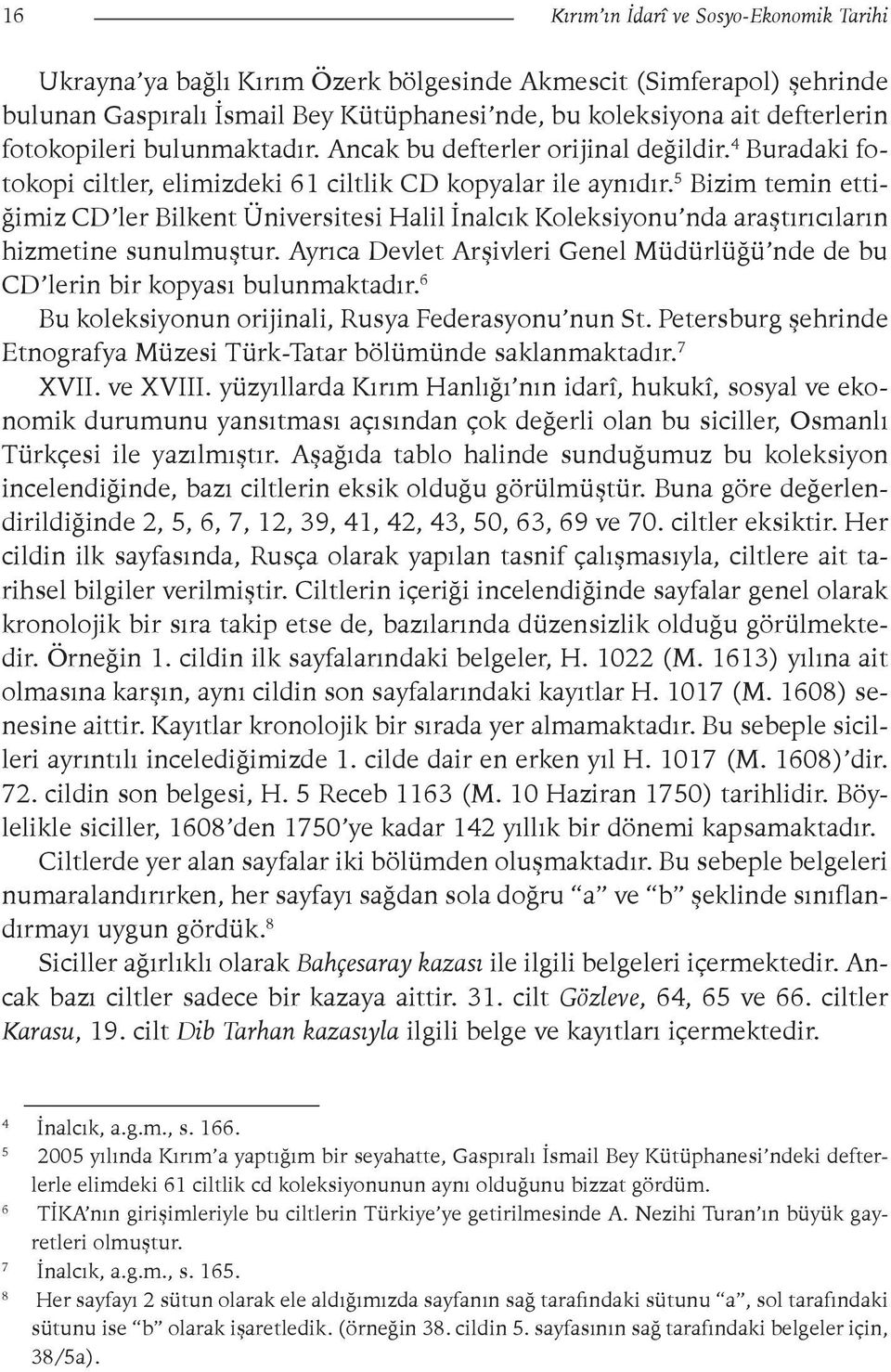 5 Bizim temin ettiğimiz CD ler Bilkent Üniversitesi Halil İnalcık Koleksiyonu nda araştırıcıların hizmetine sunulmuştur.