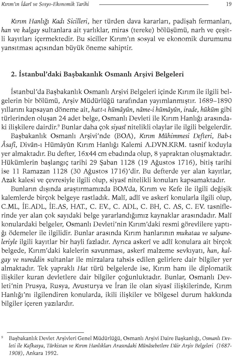 İstanbul daki Başbakanlık Osmanlı Arşivi Belgeleri İstanbul da Başbakanlık Osmanlı Arşivi Belgeleri içinde Kırım ile ilgili belgelerin bir bölümü, Arşiv Müdürlüğü tarafından yayımlanmıştır.
