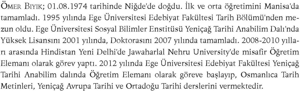 Ege Üniversitesi Sosyal Bilimler Enstitüsü Yeniçağ Tarihi Anabilim Dalı'nda Yüksek Lisansını 2001 yılında, Doktorasını 2007 yılında tamamladı.
