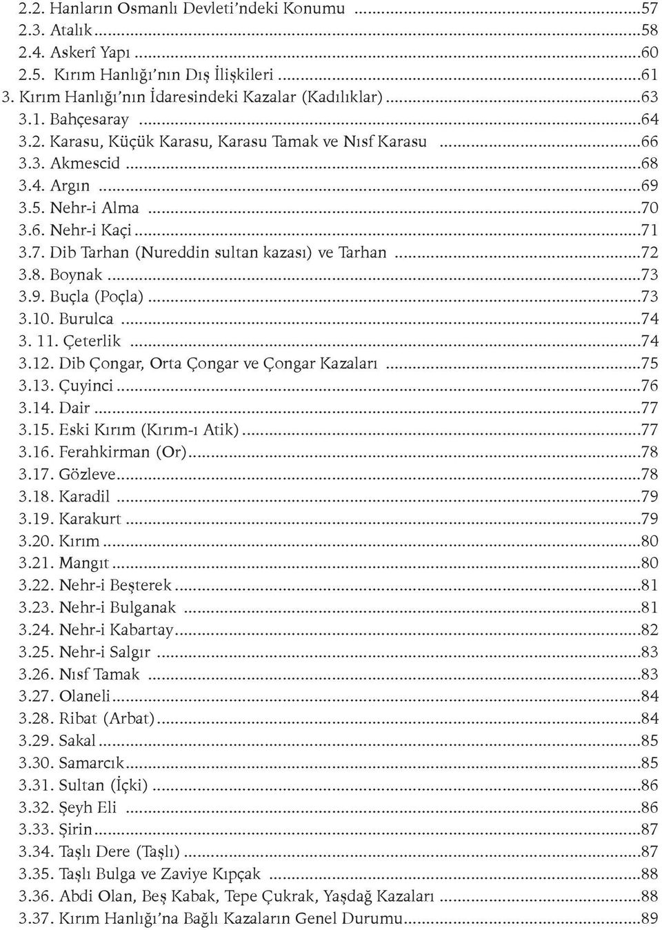 8. Boynak...73 3.9. Buçla (Poçla)...73 3.10. Burulca...74 3. 11. Çeterlik...74 3.12. Dib Çongar, Orta Çongar ve Çongar Kazaları...75 3.13. Çuyinci...76 3.14. Dair...77 3.15. Eski Kırım (Kırım-ı Atik).