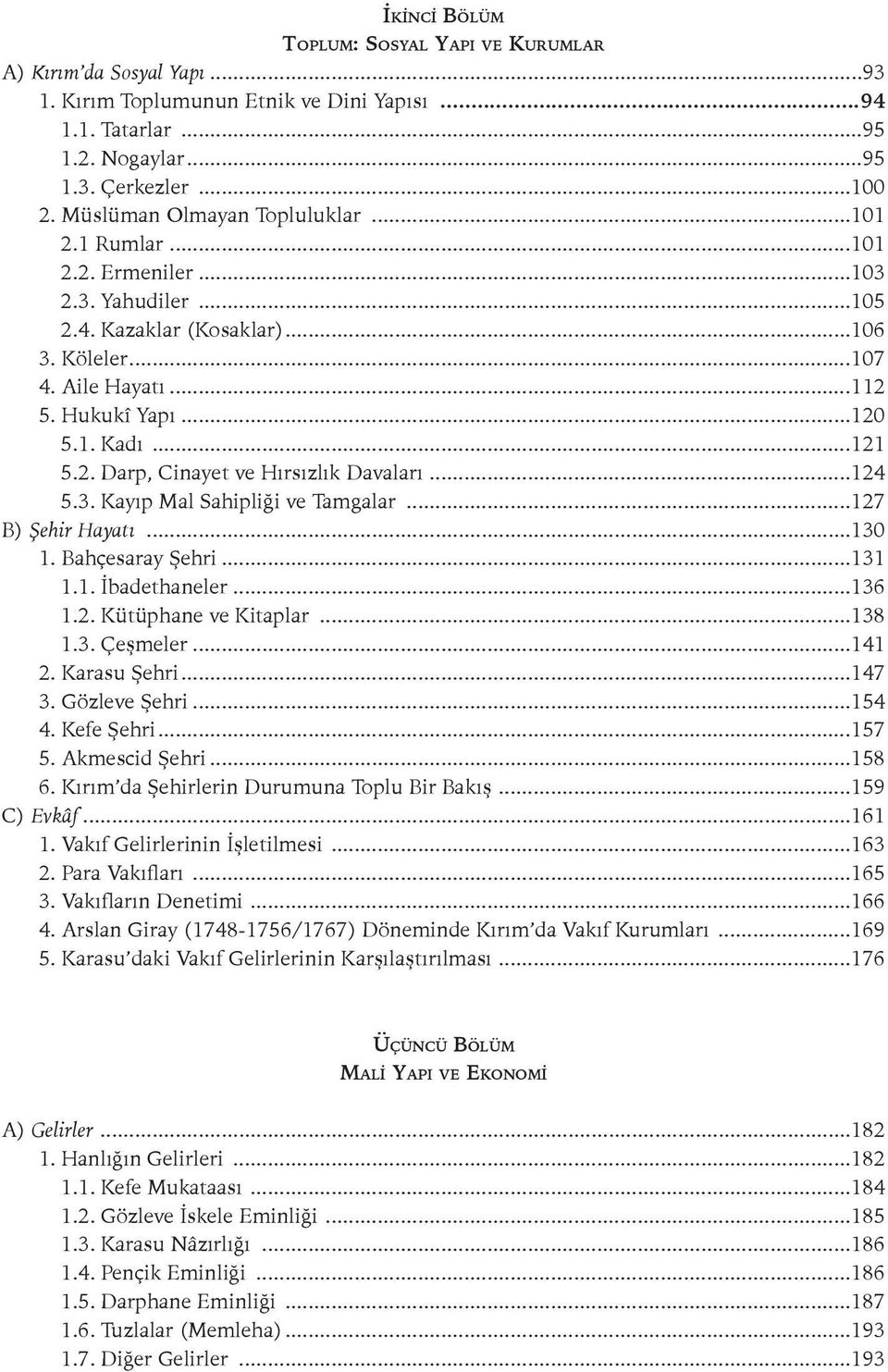 2. Darp, Cinayet ve Hırsızlık Davaları...124 5.3. Kayıp Mal Sahipliği ve Tamgalar...127 B) Şehir Hayatı...130 1. Bahçesaray Şehri...131 1.1. İbadethaneler...136 1.2. Kütüphane ve Kitaplar...138 1.3. Çeşmeler.