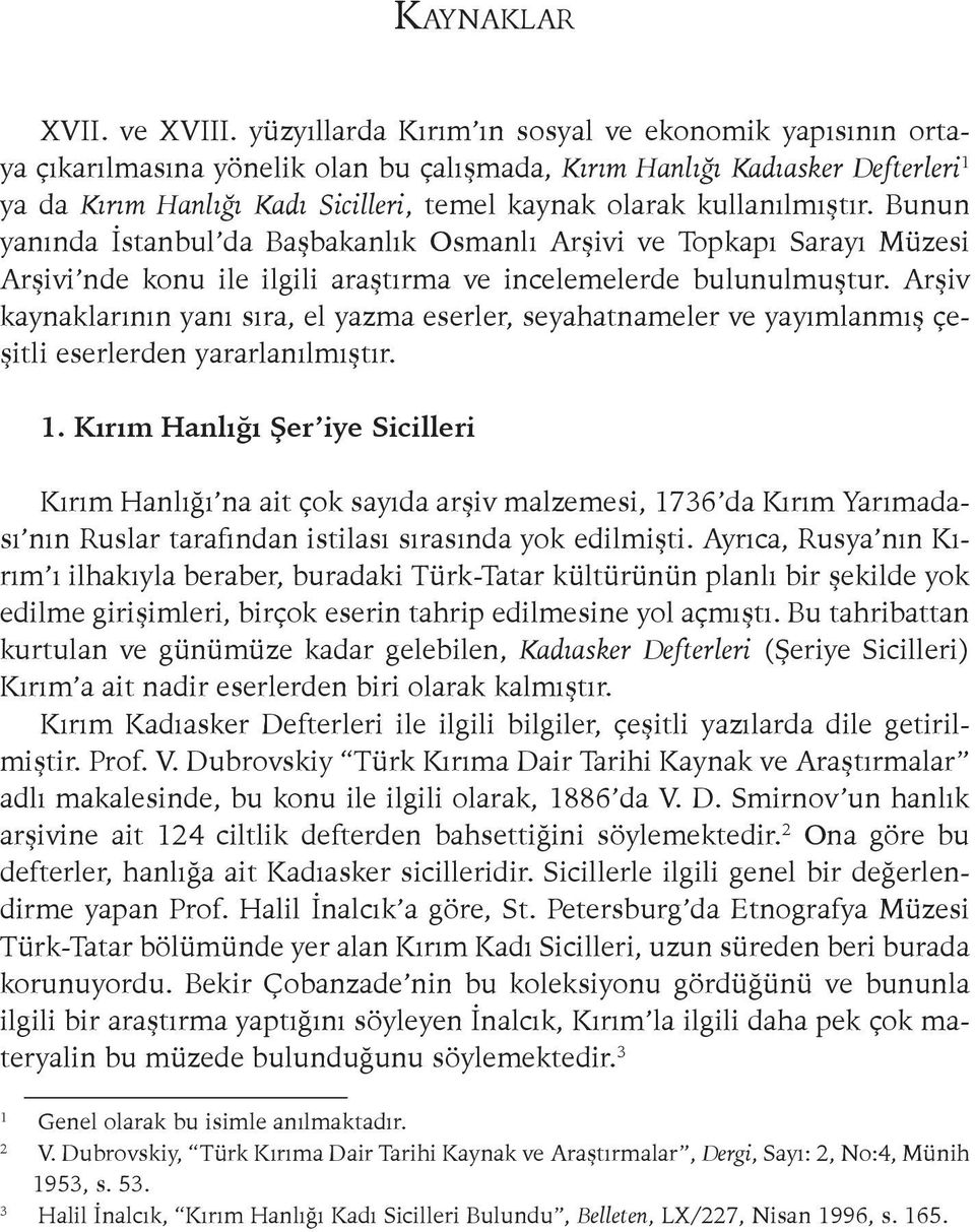 kullanılmıştır. Bunun yanında İstanbul da Başbakanlık Osmanlı Arşivi ve Topkapı Sarayı Müzesi Arşivi nde konu ile ilgili araştırma ve incelemelerde bulunulmuştur.