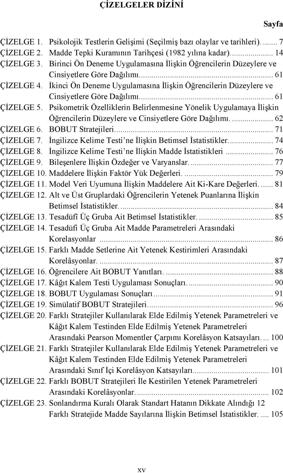 İkinci Ön Deneme Uygulamasına İlişkin Öğrencilerin Düzeylere ve Cinsiyetlere Göre Dağılımı.... 61 ÇİZELGE 5.