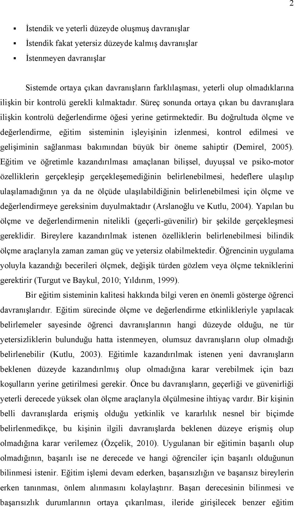 Bu doğrultuda ölçme ve değerlendirme, eğitim sisteminin işleyişinin izlenmesi, kontrol edilmesi ve gelişiminin sağlanması bakımından büyük bir öneme sahiptir (Demirel, 2005).