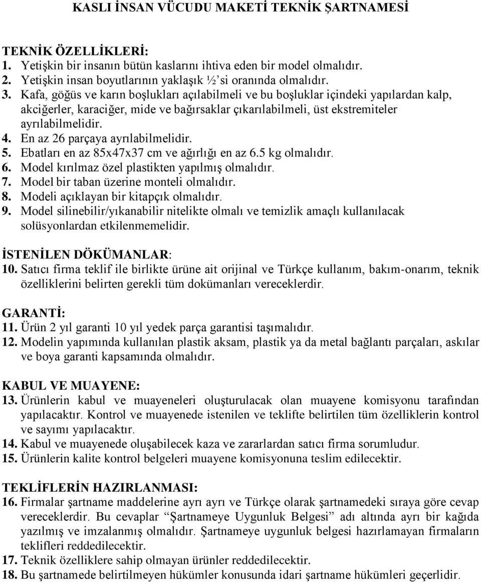 En az 26 parçaya ayrılabilmelidir. 5. Ebatları en az 85x47x37 cm ve ağırlığı en az 6.5 kg olmalıdır. 6. Model kırılmaz özel plastikten yapılmış olmalıdır. 7. Model bir taban üzerine monteli olmalıdır.