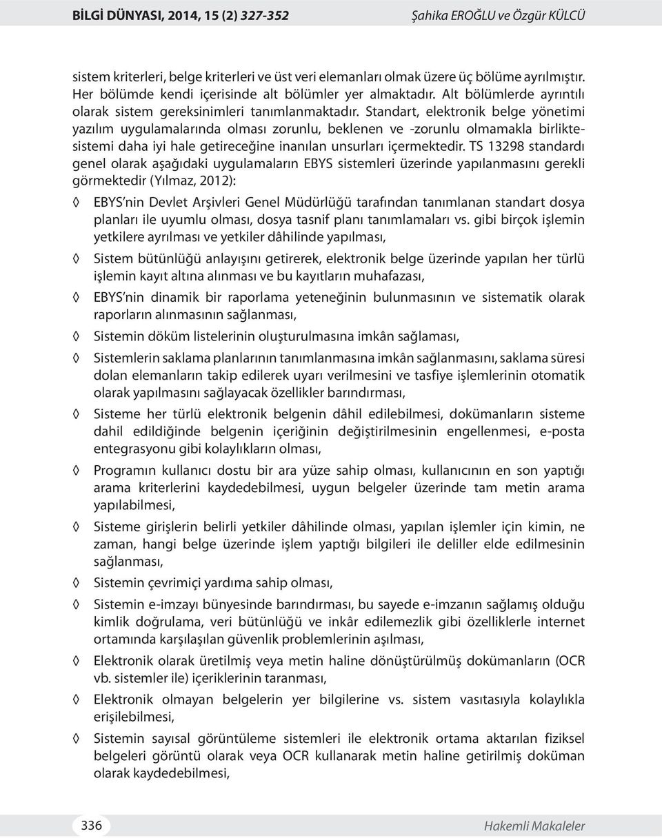 Standart, elektronik belge yönetimi yazılım uygulamalarında olması zorunlu, beklenen ve -zorunlu olmamakla birliktesistemi daha iyi hale getireceğine inanılan unsurları içermektedir.