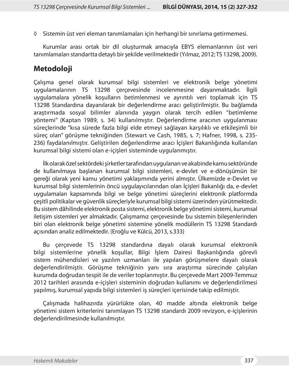 Metodoloji Çalışma genel olarak kurumsal bilgi sistemleri ve elektronik belge yönetimi uygulamalarının TS 13298 çerçevesinde incelenmesine dayanmaktadır.