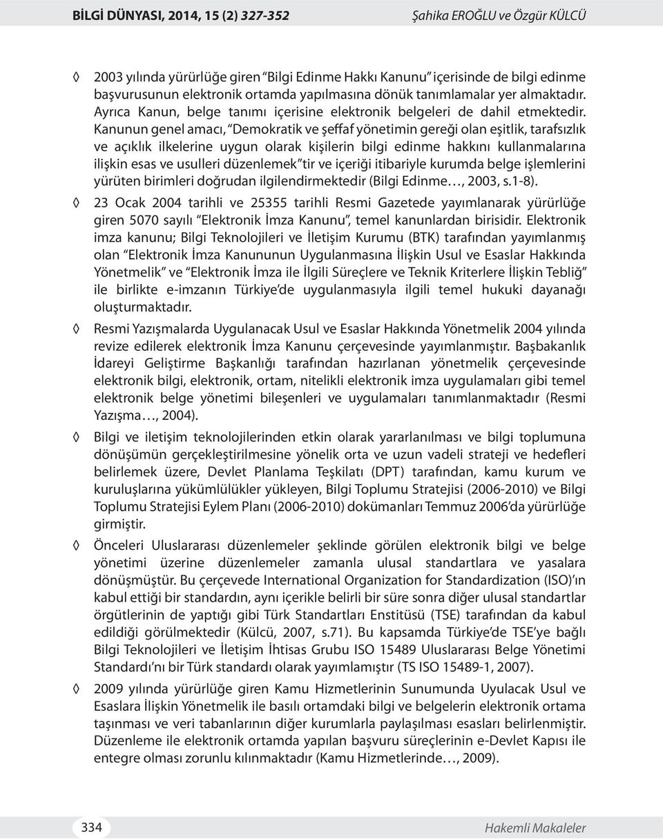 Kanunun genel amacı, Demokratik ve şeffaf yönetimin gereği olan eşitlik, tarafsızlık ve açıklık ilkelerine uygun olarak kişilerin bilgi edinme hakkını kullanmalarına ilişkin esas ve usulleri