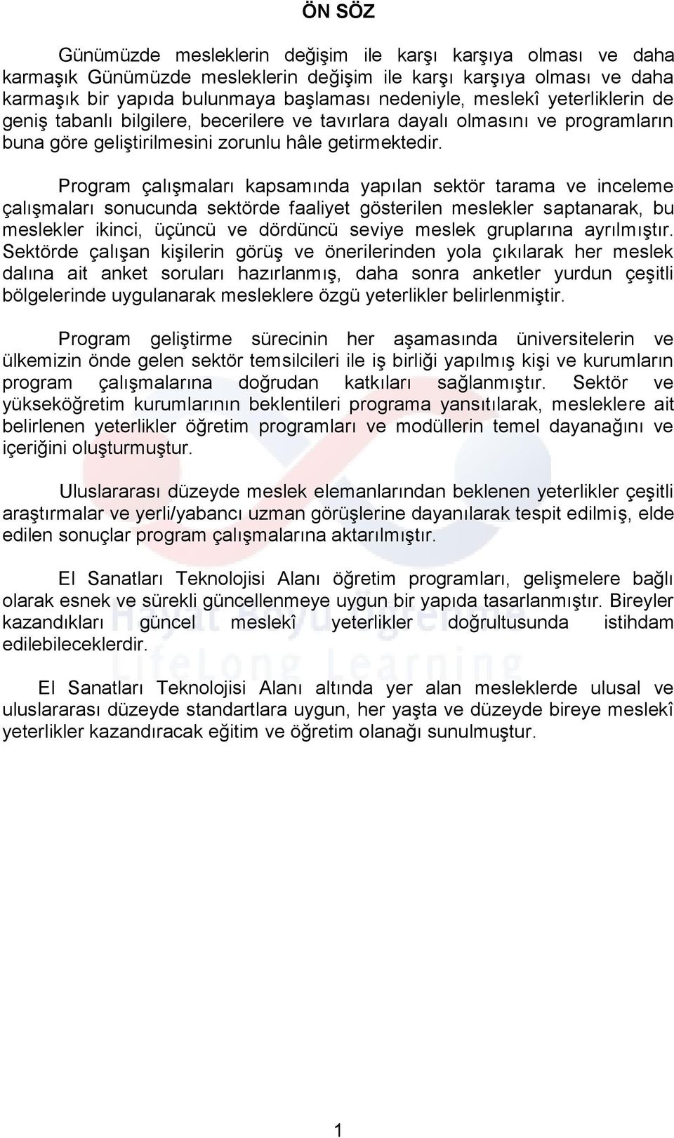 Program çalışmaları kapsamında yapılan sektör tarama ve inceleme çalışmaları sonucunda sektörde faaliyet gösterilen meslekler saptanarak, bu meslekler ikinci, üçüncü ve dördüncü seviye meslek