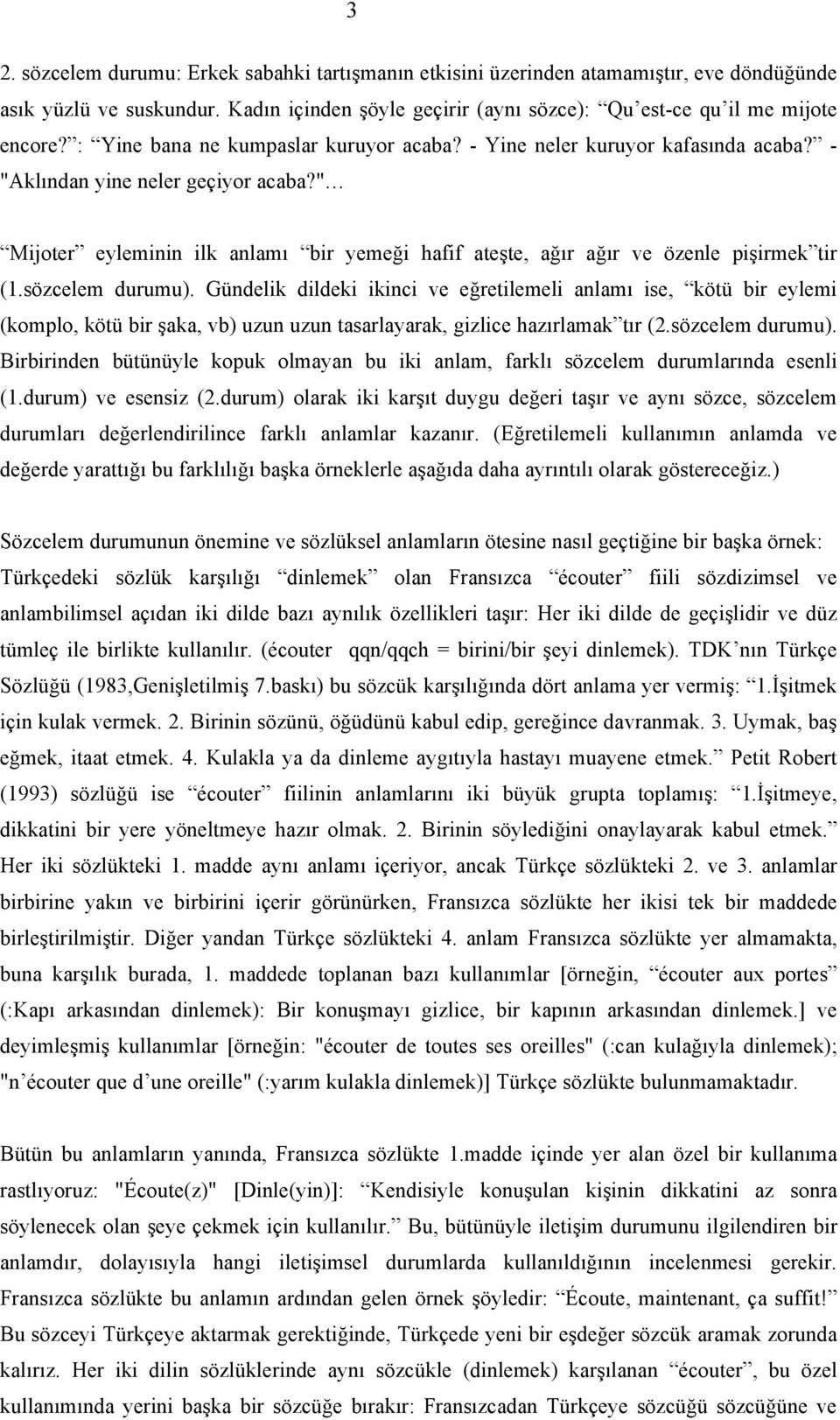 " Mijoter eyleminin ilk anlamı bir yemeği hafif ateşte, ağır ağır ve özenle pişirmek tir (1.sözcelem durumu).