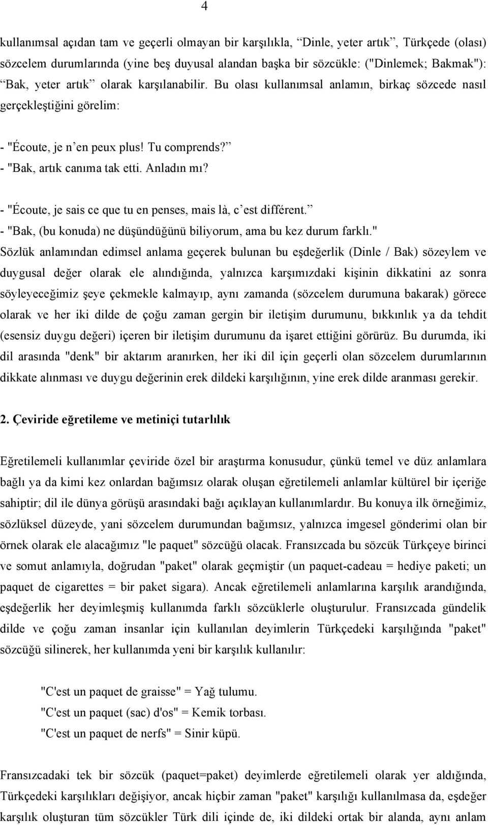 - "Écoute, je sais ce que tu en penses, mais là, c est différent. - "Bak, (bu konuda) ne düşündüğünü biliyorum, ama bu kez durum farklı.