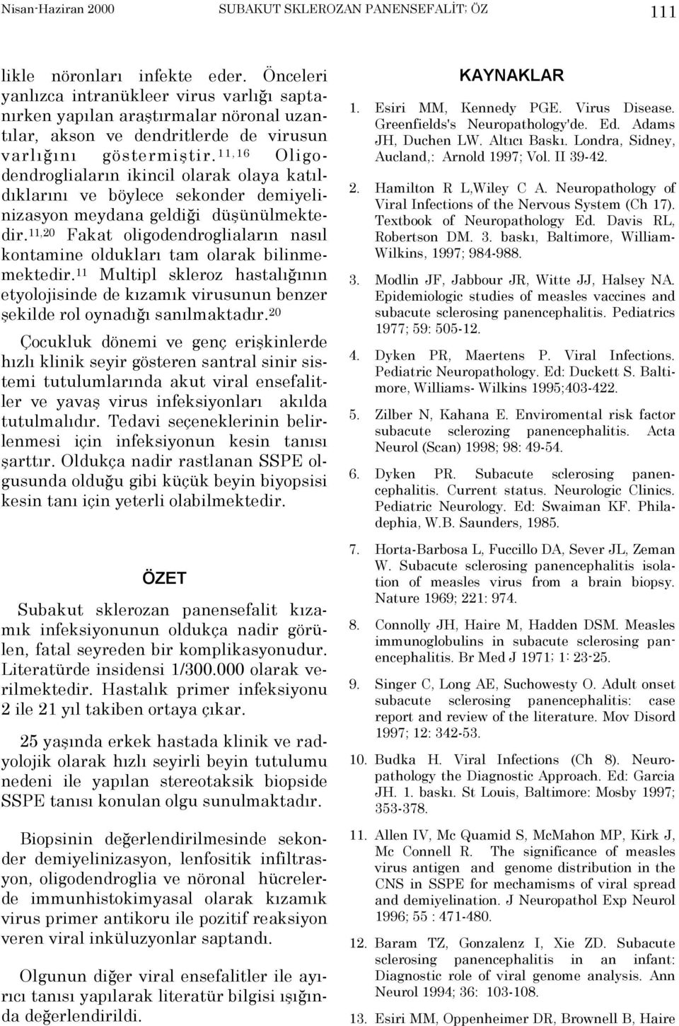 11,16 Oligodendroglialarõn ikincil olarak olaya katõldõklarõnõ ve böylece sekonder demiyelinizasyon meydana geldiği düşünülmektedir.