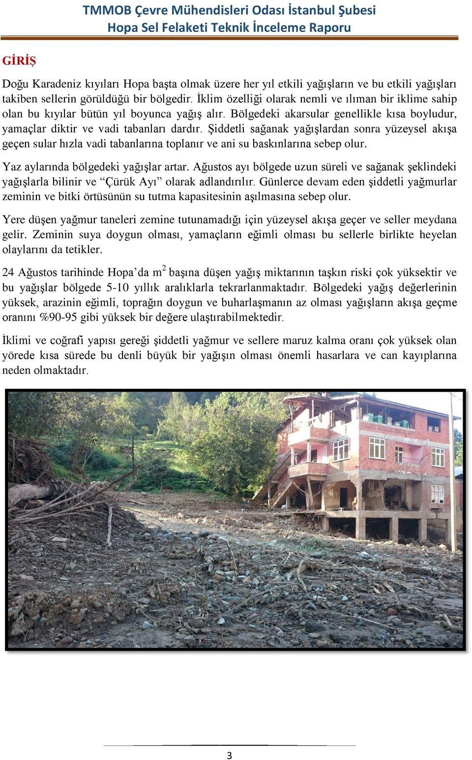 ġiddetli sağanak yağıģlardan sonra yüzeysel akıģa geçen sular hızla vadi tabanlarına toplanır ve ani su baskınlarına sebep olur. Yaz aylarında bölgedeki yağıģlar artar.