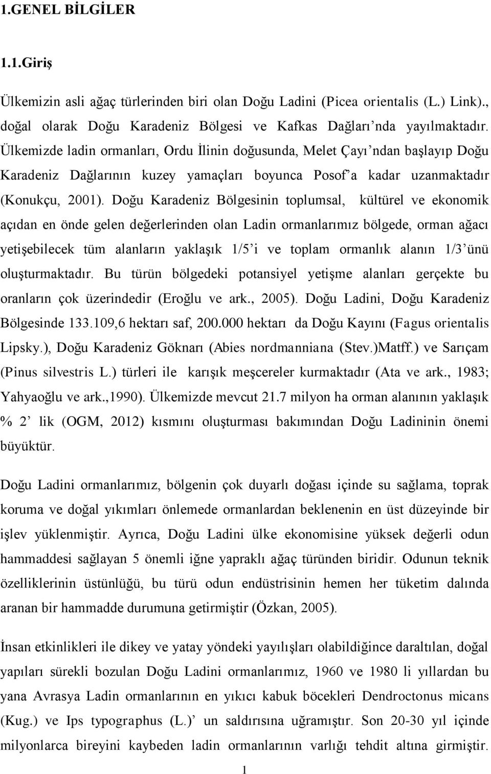 Doğu Karadeniz Bölgesinin toplumsal, kültürel ve ekonomik açıdan en önde gelen değerlerinden olan Ladin ormanlarımız bölgede, orman ağacı yetişebilecek tüm alanların yaklaşık 1/5 i ve toplam ormanlık