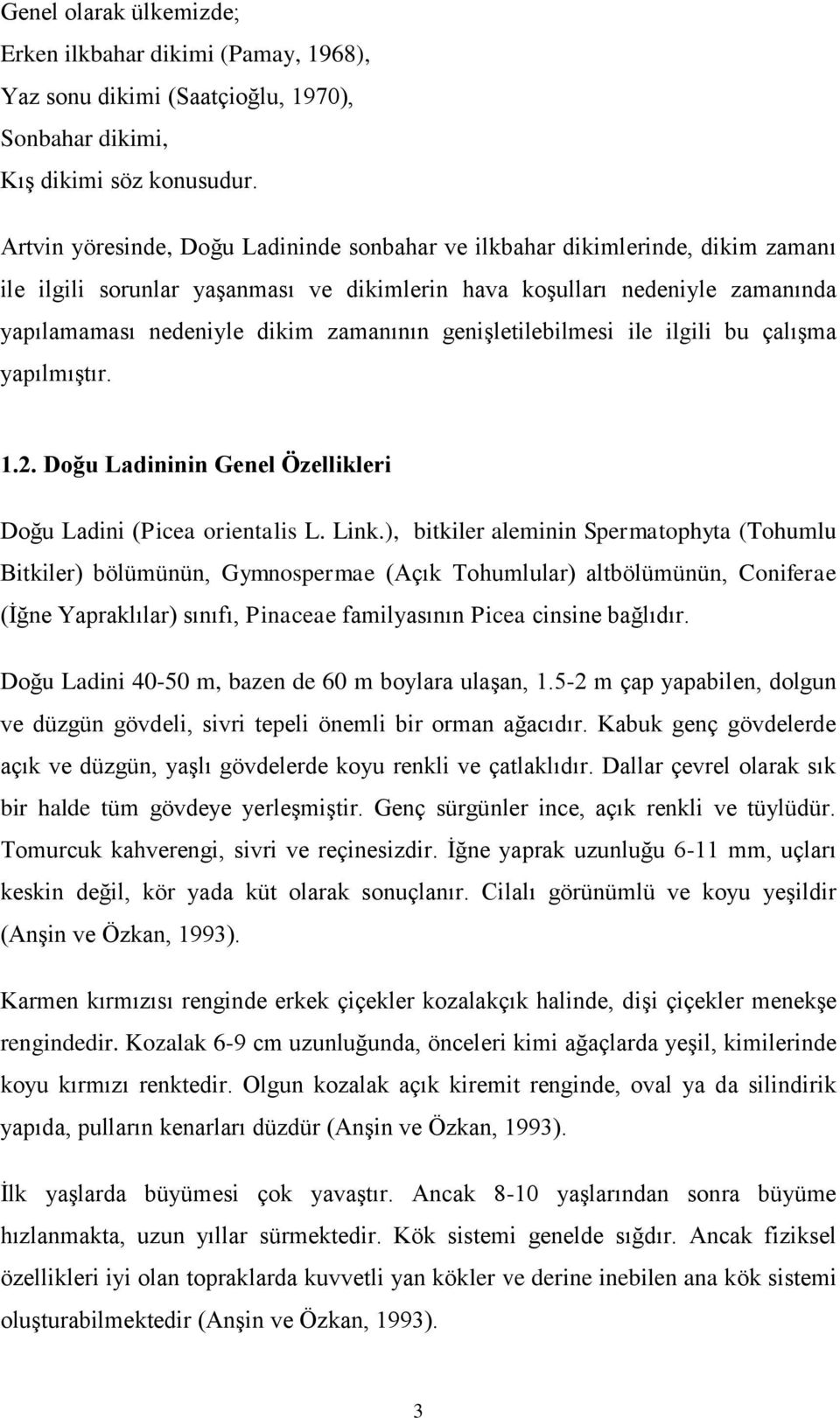 genişletilebilmesi ile ilgili bu çalışma yapılmıştır. 1.2. Doğu Ladininin Genel Özellikleri Doğu Ladini (Picea orientalis L. Link.