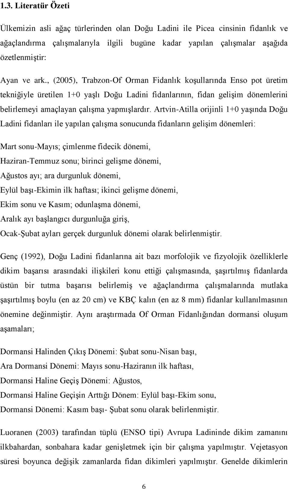 Artvin-Atilla orijinli 1+0 yaşında Doğu Ladini fidanları ile yapılan çalışma sonucunda fidanların gelişim dönemleri: Mart sonu-mayıs; çimlenme fidecik dönemi, Haziran-Temmuz sonu; birinci gelişme