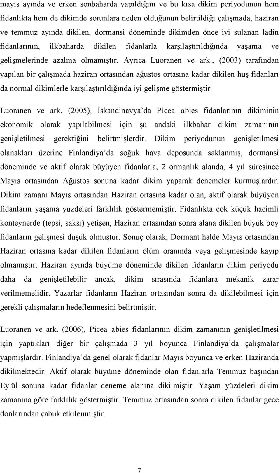 , (2003) tarafından yapılan bir çalışmada haziran ortasından ağustos ortasına kadar dikilen huş fidanları da normal dikimlerle karşılaştırıldığında iyi gelişme göstermiştir. Luoranen ve ark.