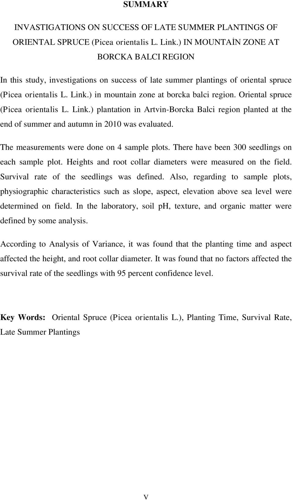 Oriental spruce (Picea orientalis L. Link.) plantation in Artvin-Borcka Balci region planted at the end of summer and autumn in 2010 was evaluated. The measurements were done on 4 sample plots.