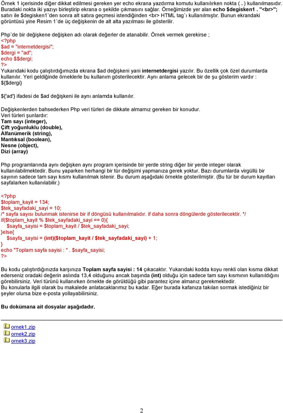 Bunun ekrandaki görüntüsü yine Resim 1`de üç değişkenin de alt alta yazılması ile gösterilir. Php`de bir değişkene değişken adı olarak değerler de atanabilir. Örnek vermek gerekirse ; <?