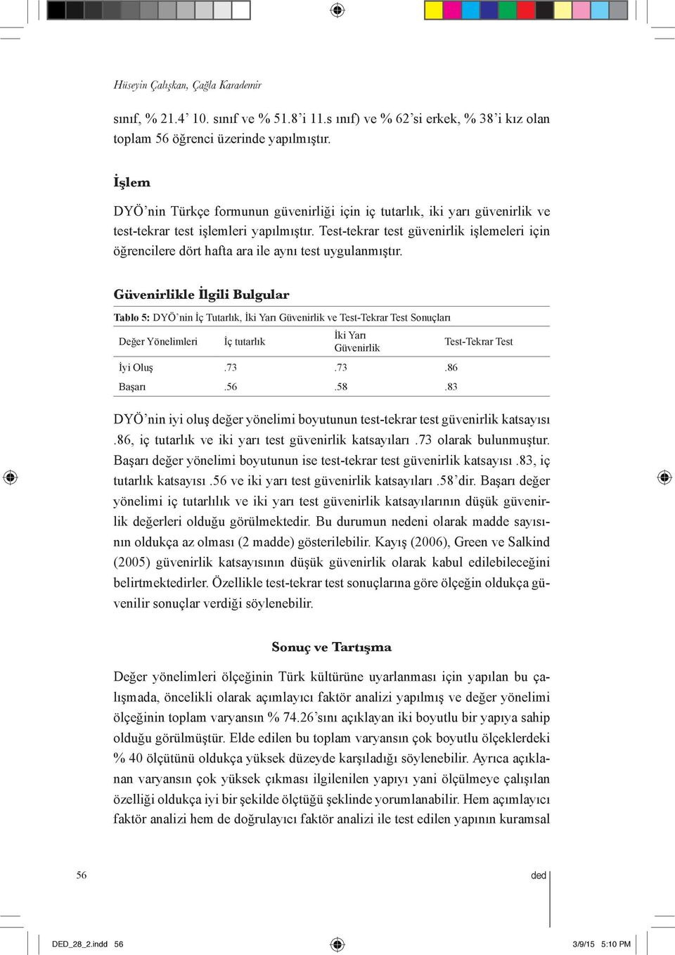 Test-tekrar test güvenirlik işlemeleri için öğrencilere dört hafta ara ile aynı test uygulanmıştır.