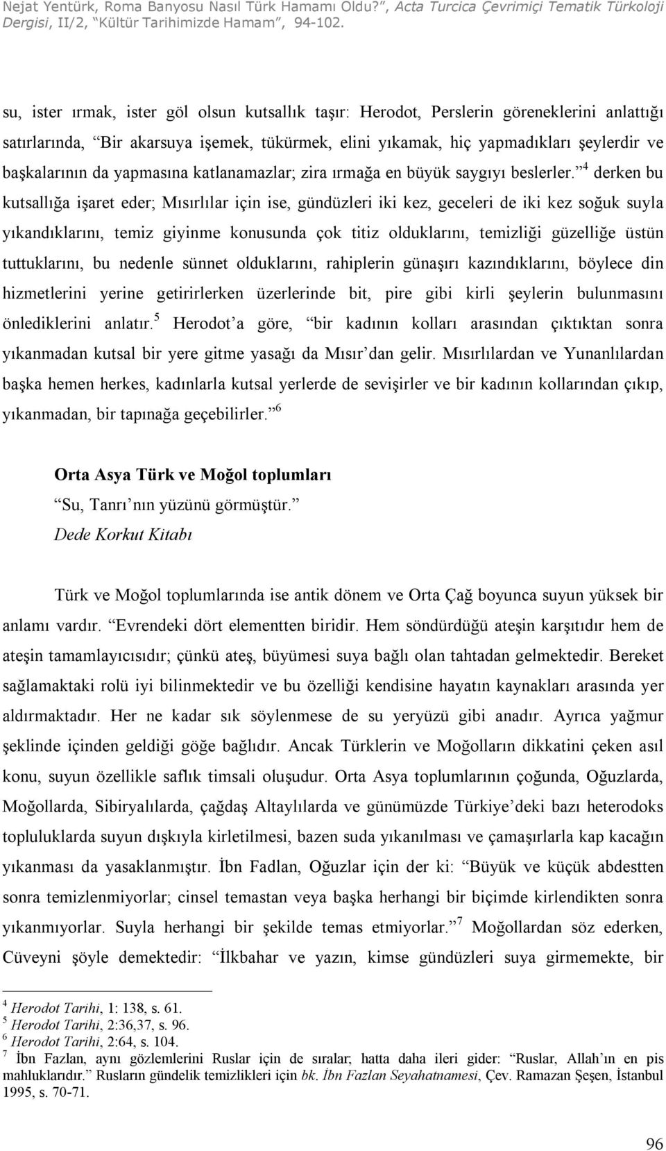 4 derken bu kutsallığa işaret eder; Mısırlılar için ise, gündüzleri iki kez, geceleri de iki kez soğuk suyla yıkandıklarını, temiz giyinme konusunda çok titiz olduklarını, temizliği güzelliğe üstün