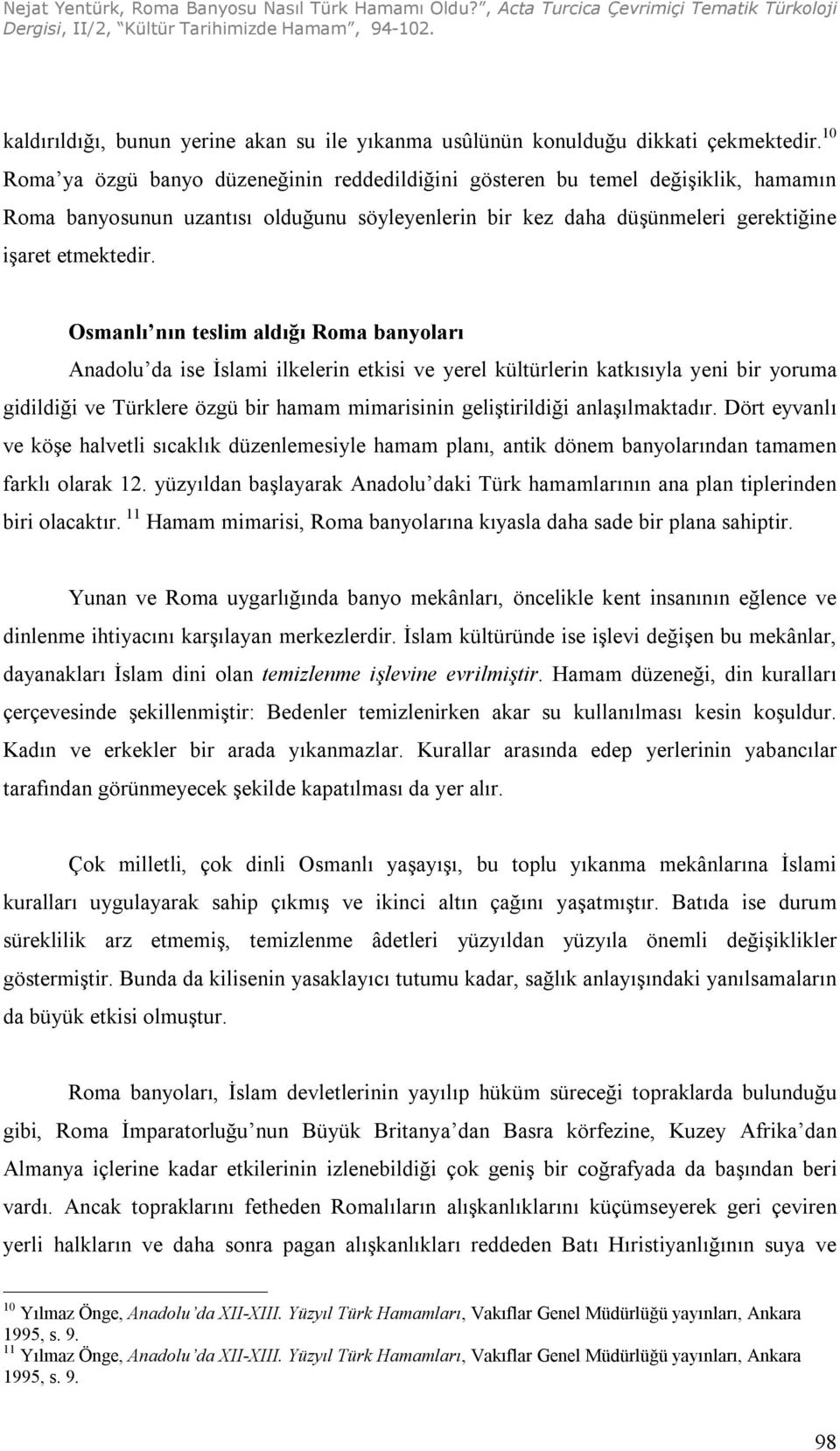 Osmanlı nın teslim aldığı Roma banyoları Anadolu da ise İslami ilkelerin etkisi ve yerel kültürlerin katkısıyla yeni bir yoruma gidildiği ve Türklere özgü bir hamam mimarisinin geliştirildiği