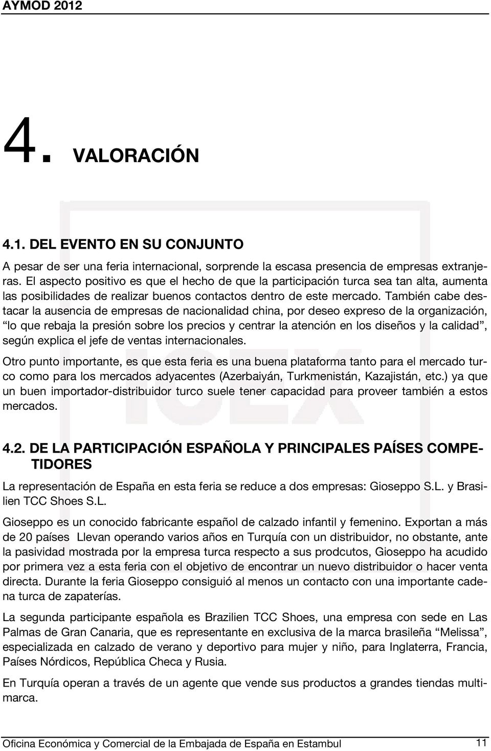 También cabe destacar la ausencia de empresas de nacionalidad china, por deseo expreso de la organización, lo que rebaja la presión sobre los precios y centrar la atención en los diseños y la