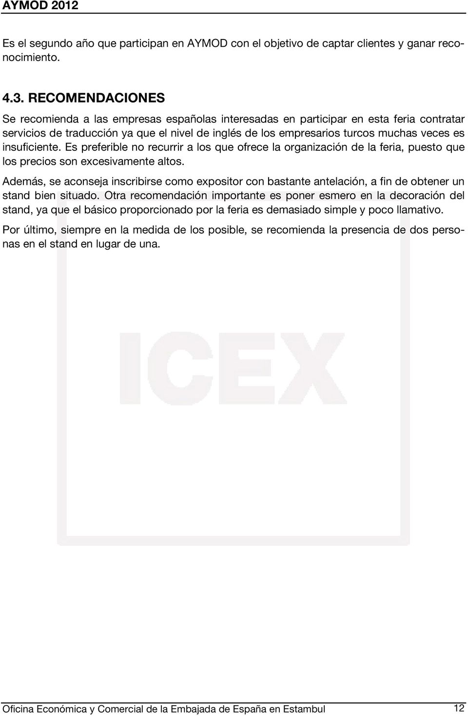 insuficiente. Es preferible no recurrir a los que ofrece la organización de la feria, puesto que los precios son excesivamente altos.